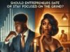 Love or Legacy: Should Black Men Date or Stay Focused on the Grind?